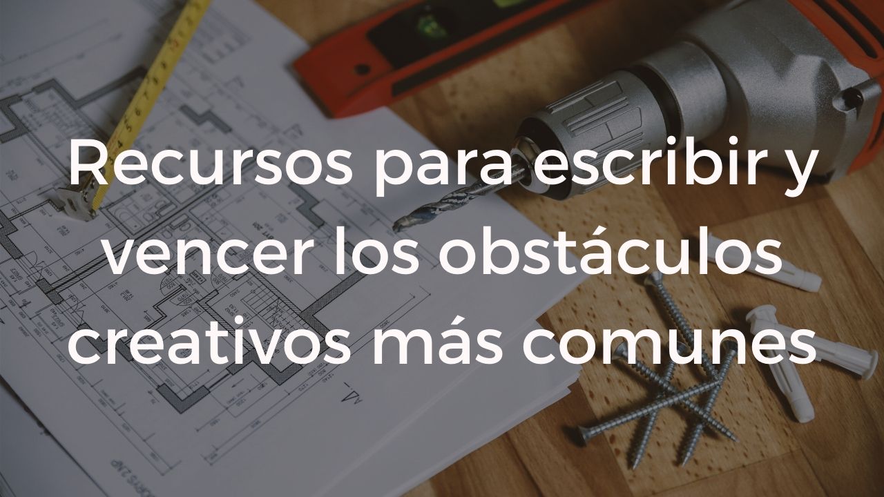 Lista de recursos para escribir y vencer los obstáculos creativos más comunes