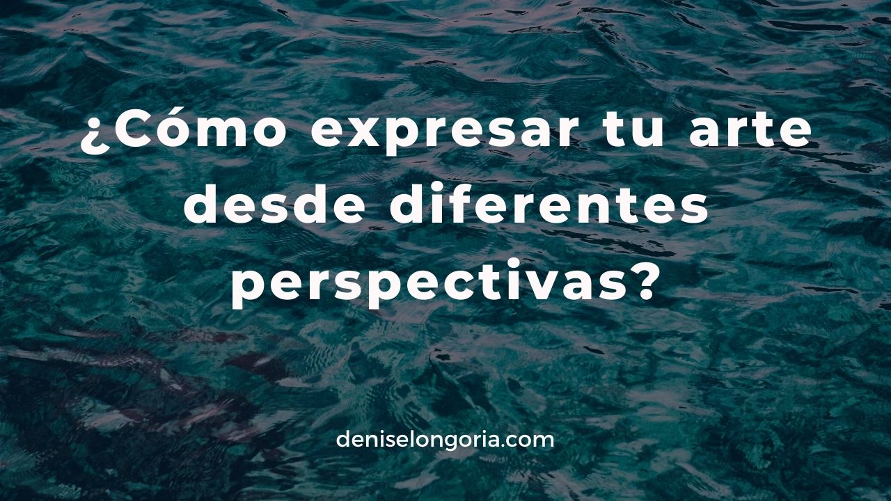 como expresar tu arte desde diferentes perspectivas