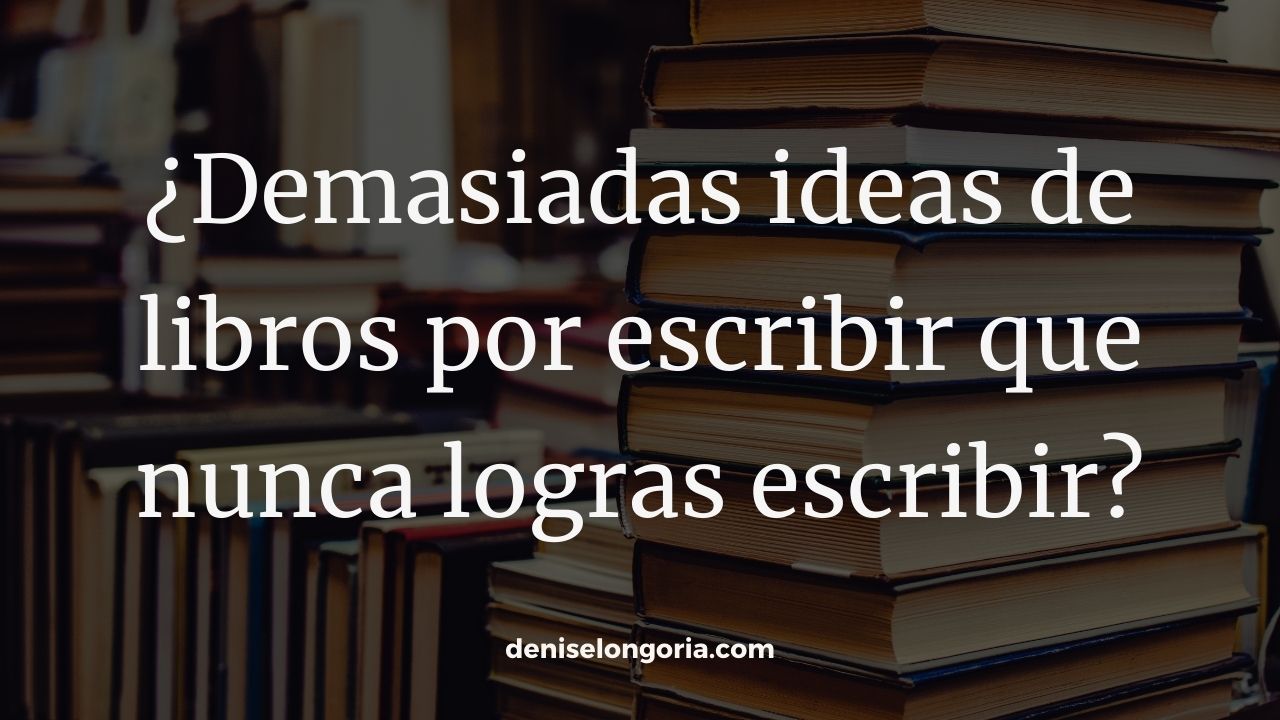 que haces si tienes demasiadas ideas para escribir libros pero nunca logras escribir ninguno