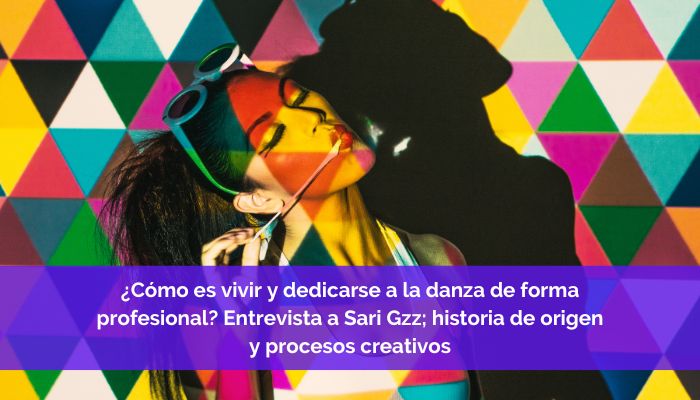 Cómo es vivir de la danza y dedicarse a la danza de forma profesional entrevista Sari Gzz